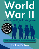 World War II in Intermediate Portuguese: Learn Portuguese with a Topic that Matters (Large Print Edition)