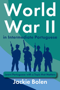World War II in Intermediate Portuguese: Learn Portuguese with a Topic that Matters