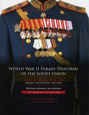 World War II Parade Uniforms of the Soviet Union - Box Set (Vol. I and Vol. II): Marshals, Generals, and Admirals: The Sinclair Collection - McComb Sinclair II, James C, and Drabik, Douglas A