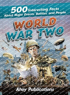 World War Two: 500 Interesting Facts About Major Events, Battles, and People