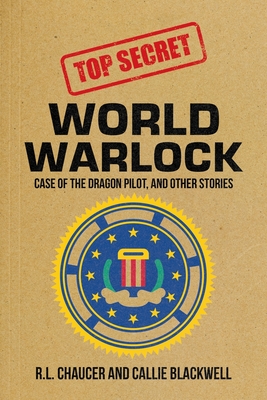 World Warlock: Case File Group One: Case of the Dragon Pilot, and Other Stories - Chaucer, R L, and Blackwell, Callie