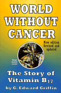World Without Cancer: The Story of Vitamin B17 - Griffin, G Edward (Foreword by)