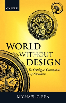 World Without Design: The Ontological Consequences of Naturalism - Rea, Michael C