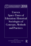World Yearbook of Education 2018: Uneven Space-Times of Education: Historical Sociologies of Concepts, Methods and Practices