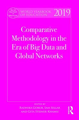 World Yearbook of Education 2019: Comparative Methodology in the Era of Big Data and Global Networks - Gorur, Radhika (Editor), and Sellar, Sam (Editor), and Steiner-Khamsi, Gita (Editor)