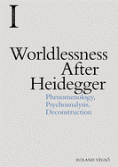 Worldlessness After Heidegger: Phenomenology, Psychoanalysis, Deconstruction