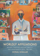 Worldly Affiliations: Artistic Practice, National Identity, and Modernism in India, 1930-1990