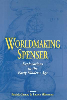 Worldmaking Spenser: Explorations in the Early Modern Age - Cheney, Patrick (Editor), and Silberman, Lauren (Editor)