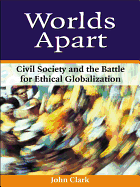 Worlds Apart: Civil Society and the Battle for Ethical Globalization