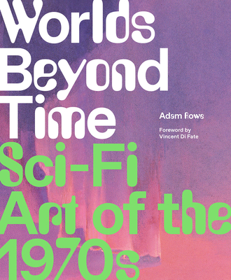Worlds Beyond Time: Sci-Fi Art of the 1970s - Rowe, Adam