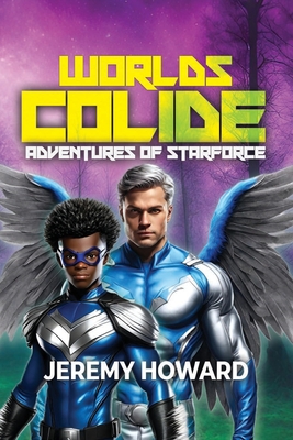 Worlds Collide: Adventures of Starforce - Howard, Jeremy