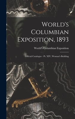 World's Columbian Exposition, 1893: Official Catalogue: Pt. XIV, Woman's Building - World's Columbian Exposition (1893 (Creator)