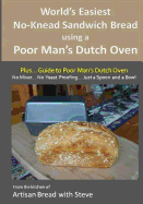 World's Easiest No-Knead Sandwich Bread Using a Poor Man's Dutch Oven (Plus... Guide to Poor Man's Dutch Ovens): From the Kitchen of Artisan Bread with Steve