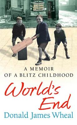 World's End: A Memoir of a Blitz Childhood - Wheal, Donald James