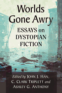 Worlds Gone Awry: Essays on Dystopian Fiction