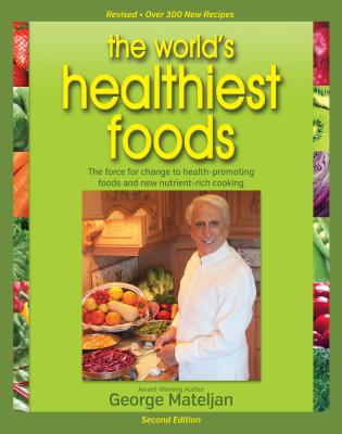 World's Healthiest Foods, 2nd Edition: The Force for Change to Health-Promoting Foods and New Nutrient-Rich Cooking - Mateljan, George