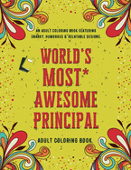 World's Most Awesome Principal: An Adult Coloring Book Featuring Funny, Humorous & Stress Relieving Designs - Gift for Principals