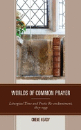 Worlds of Common Prayer: Liturgical Time and Poetic Re-enchantment, 1827-1935