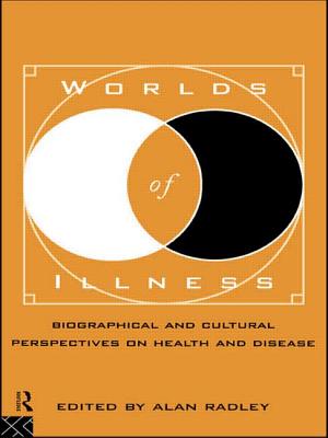 Worlds of Illness: Biographical and Cultural Perspectives on Health and Disease - Radley, Alan, Professor