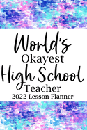 World's Okayest High School 2022 Lesson Planner: Lesson Planner Updated Weekly Monthly, Daily Planner Book, New Teacher Planner