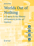 Worlds Out of Nothing: A Course in the History of Geometry in the 19th Century - Gray, Jeremy