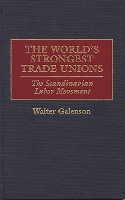 World's Strongest Trade Unions: The Scandinavian Labor Movement - Galenson, Walter