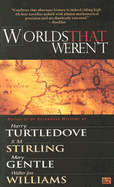 Worlds That Weren't - Turtledove, Harry, and Williams, Walter Jon, and Stirling, S M