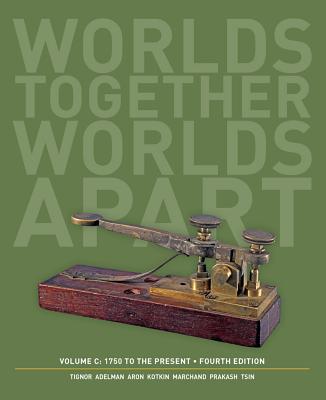 Worlds Together, Worlds Apart: A History of the World: 1750 to the Present - Tignor, Robert, and Adelman, Jeremy, and Brown, Peter