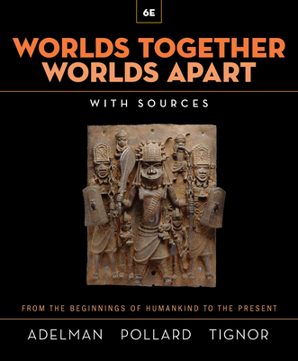 Worlds Together, Worlds Apart: A History of the World from the Beginnings of Humankind to the Present - Adelman, Jeremy, and Pollard, Elizabeth, and Tignor, Robert