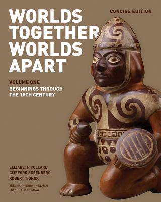 Worlds Together, Worlds Apart: A History of the World: From the Beginnings of Humankind to the Present - Pollard, Elizabeth, and Rosenberg, Clifford, and Tignor, Robert