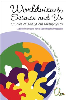 Worldviews, Science and Us: Studies of Analytical Metaphysics - A Selection of Topics from a Methodological Perspective - Proceedings of the 5th Metaphysics of Science Workshop - Vanderbeeken, Robrecht (Editor), and D'Hooghe, Bart (Editor)