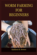 Worm Farming for Beginners: A Step By Step Guide On How To Start Your Worm Farming, With Tips And Tricks, With The Aid Of Pictures. Learn As A Beginner Everything You Need To Know About Worm Farming.