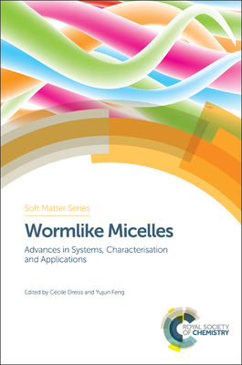 Wormlike Micelles: Advances in Systems, Characterisation and Applications - Dreiss, Cecile A (Editor), and Feng, Yujun (Editor)