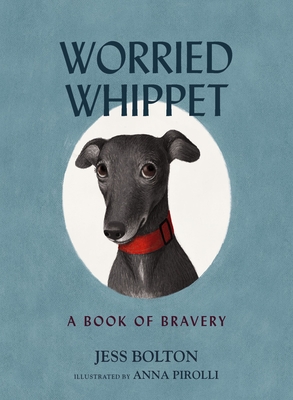 Worried Whippet: A Book of Bravery (For Adults and Kids Struggling with Anxiety) - Bolton, Jess