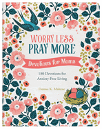Worry Less, Pray More: Devotions for Moms: 180 Devotions for Anxiety-Free Living