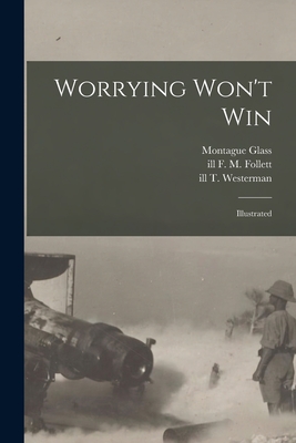 Worrying Won't Win: Illustrated - Glass, Montague 1877-1934, and Follett, F M Ill (Creator), and Westerman, T Ill