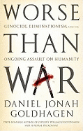 Worse Than War: Genocide, Eliminationism and the Ongoing Assault on Humanity