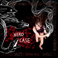 Worse Things Get, The Harder I Fight, The Harder I Fight, The More I Love You [Deluxe E - Neko Case