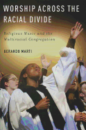 Worship Across the Racial Divide: Religious Music and the Multiracial Congregation
