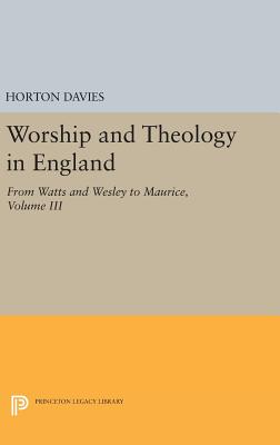 Worship and Theology in England, Volume III: From Watts and Wesley to Maurice - Davies, Horton