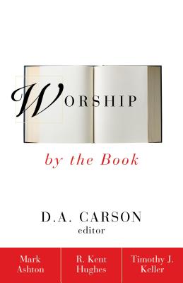 Worship by the Book - Ashton, Mark, Rev., and Hughes, R Kent, and Keller, Timothy