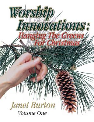Worship Innovations Volume 1: Hanging the Greens for Christmas - Burton, Janet