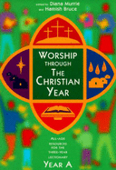 Worship Through the Christian Year: Year A: All-age Resources for the Three-year Lectionary