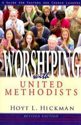 Worshiping with United Methodists: A Guide for Pastors and Church Leaders - Hickman, Hoyt L