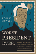 Worst. President. Ever.: James Buchanan, the POTUS Rating Game, and the Legacy of the Least of the Lesser Presidents