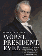 Worst. President. Ever.: James Buchanan, the Potus Rating Game, and the Legacy of the Least of the Lesser Presidents
