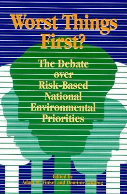 Worst Things First: The Debate over Risk-Based National Environmental Priorities - Finkel, Adam M, and Golding, Dominic