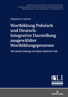 Wortbildung Polnisch Und Deutsch: Integrative Darstellung Ausgewaehlter Wortbildungsprozesse: Mit Einem Anhang Von Hans-Heinrich Lieb - Kosta, Peter, and Lipinski, Magdalena