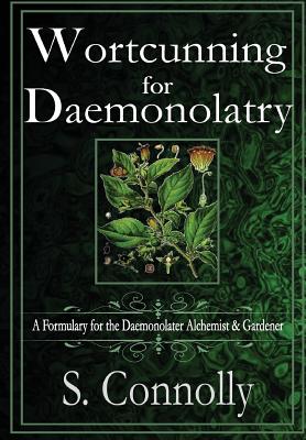 Wortcunning for Daemonolatry: A Formulary for the Daemonolater Alchemist and Gardener - Connolly, S