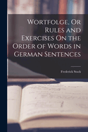 Wortfolge, Or Rules and Exercises On the Order of Words in German Sentences